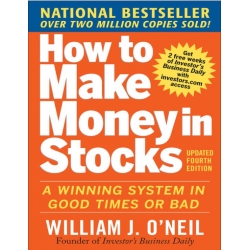 How to Make Money in Stocks - A Winning System in Good Times and Bad, Fourth Edition by William J. O Neil